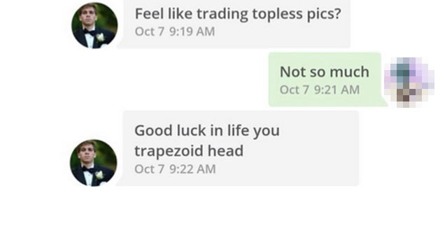 men who cant handle rejection - Paul Messages About Cool Oct 7 Feel trading topless pics? Oct 7 Not so much Oct 7 Neato Oct 7 Well nice talking to you Oct 7 Good luck in life you trapezoid head Oct 7