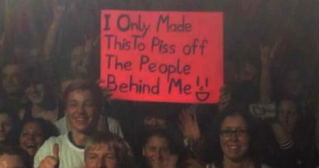 concert sign ideas - I Only Made This To Piss off The People Behind Me