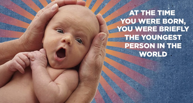 at one point you were the youngest person on earth