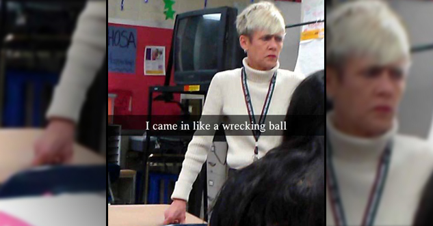 Teacher who looks like an old Miley Cyrus. Caption reads: I came in like a wrecking ball.