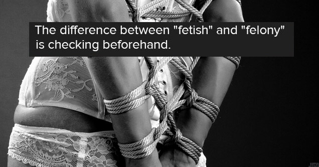 the difference between fetish and felon is checking beforehand