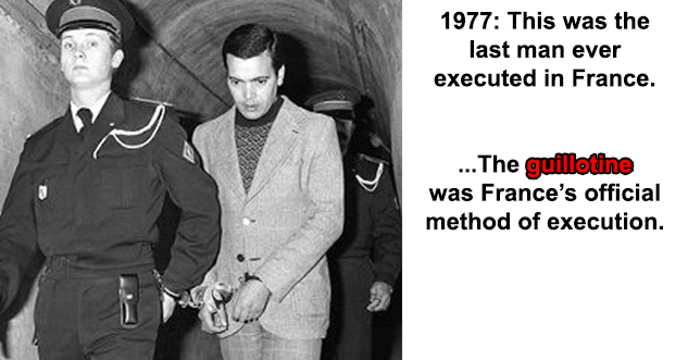 1977: This was the last man ever executed in France.   ...The guillotine was Franceâ€™s official method of execution.