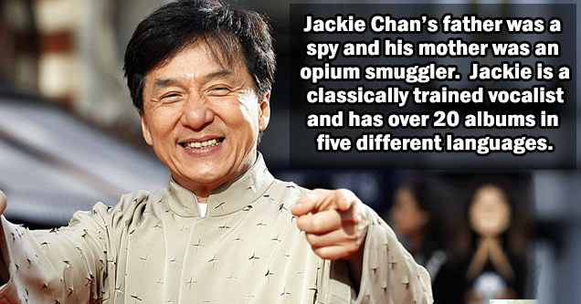 Jackie Chan’s mother was an opium smuggler and his father was a spy.