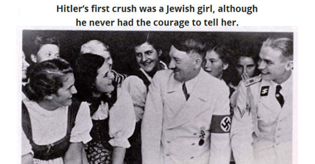 Hitler's first crush was a Jewish girl, although he never had the courage to tell her.