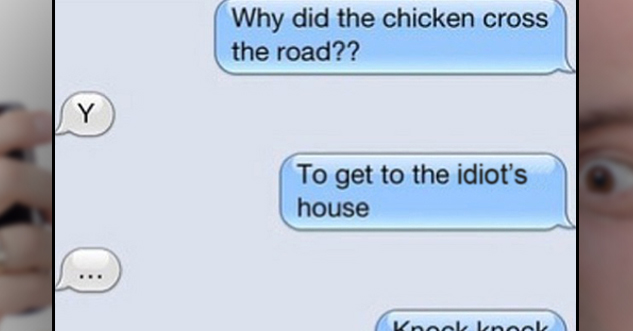 why did the chicken cross the road?? To get to the idiot's house