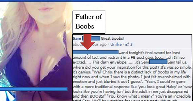 best facebook funny stuff - Comment 7 hours ago Father of Boobs 5 hours ago 43 Sam Great boobs! about an hour ago Un 3 1..and tonight's final award for least amount of tact and restraint in a Fb post goes too....., oh I'm so excited..... This darn envelop