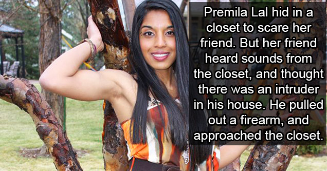 Many pranks rely on the element of surprise to get laughs, but when humans are surprised they can react in unpredictable ways. When Colorado teen Premila Lal hid in a closet to scare friend Nerrek Galley, she thought she was in for a little bit of fun. Bu