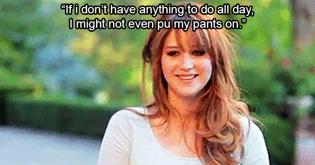 jennifer lawrence meme - If I don't have anything to do all day I might not even put my pants on