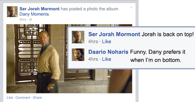 window - Ser Jorah Mormont has posted a photo the album Dany Moments. 4hrs. Eisl. Di 1.1.Ii Titel . Comment Ser Jorah Mormont Jorah is back on top! 4hrs. Daario Noharis Funny. Dany prefers it when I'm on bottom. 4hrs