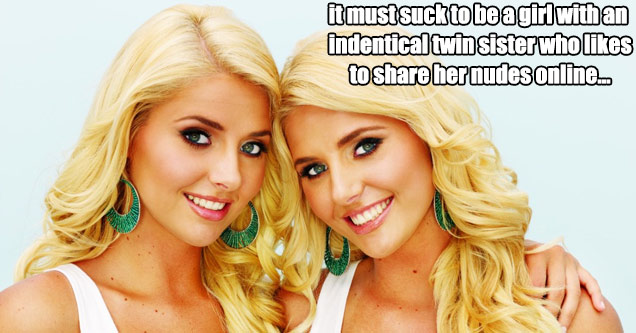 dirty twin jokes - It must suck to be a girl with an identical twin that to her nudes online.