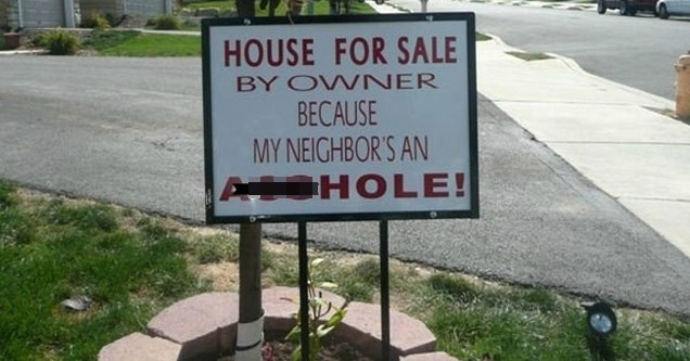 hate my neighbors - House For Sale By Owner Because My Neighbor'S An Asshole!