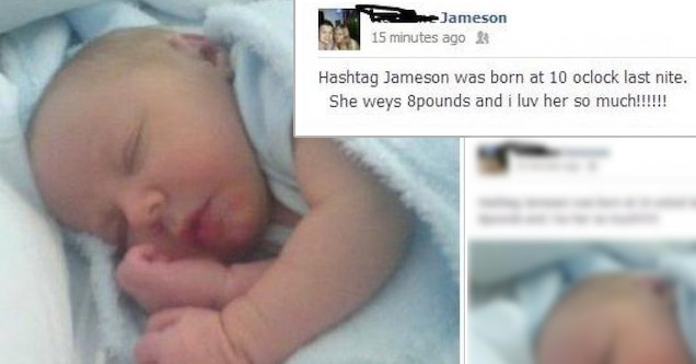 annoying new parents on facebook - Jameson 15 minutes ago Hashtag Jameson was born at 10 oclock last nite. She weys 8pounds and i luv her so much!!!!!!