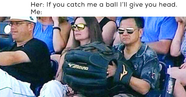 memes - huge baseball glove - Her If you catch me a ball i'll give you head. Me Vitacuna