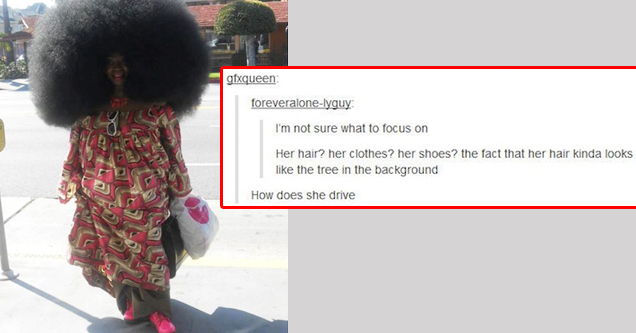 tumblr - afro funny - gfxqueen foreveralonelyguy I'm not sure what to focus on Her hair? her clothes? her shoes? the fact that her hair kinda looks the tree in the background How does she drive