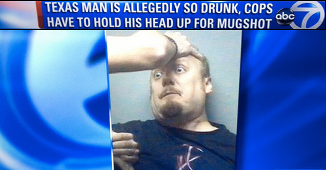 texas man is allegedly so drunk - 53 Texas Man Is Allegedly So Drunk, Cops Have To Hold His Head Up For Mugshot