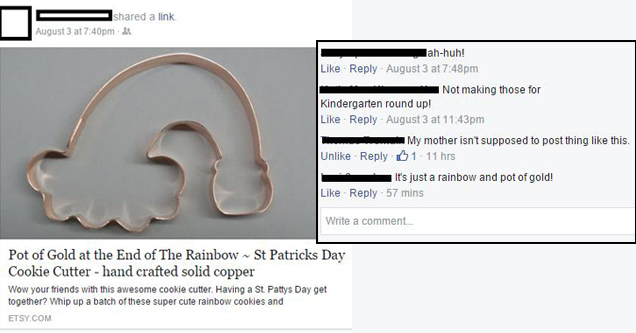 funny facebook posts - S d a link August 3 at pm h ared a link Pot of Gold at the End of The Rainbow St Patricks Day Cookie Cutter hand crafted solid copper Wow your friends with this awesome cookie cutter. Having a St. Pattys Day get together? Whip up a