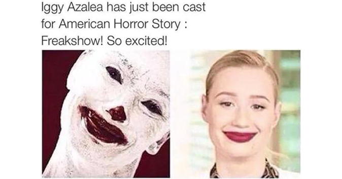 iggy memes - Iggy Azalea has just been casted for American Horror Story Freakshow! So excited!