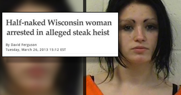 stupid people getting arrested - Halfnaked Wisconsin woman arrested in alleged steak heist By David Ferguson Tuesday, Est f 336 y 30 16 8 en