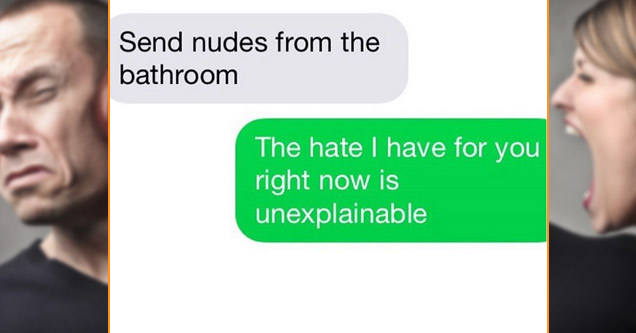 communication - Send nudes from the bathroom The hate I have for you right now is unexplainable