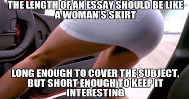 26 Things that Are Hard To Argue With | short skirt memes - The Length Of An Essay Should Be Awoman'S Skirt Long Enough To Cover The Subject, But Short Enoughto Keep It Interesting