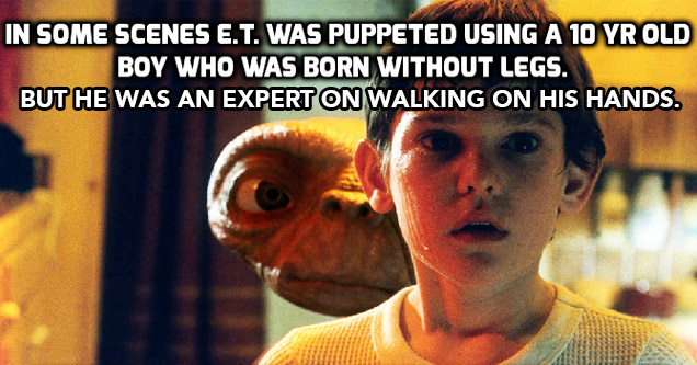 In Some Scenes E.T. Was Puppeted Using A 10 Yr Old Boy Who Was Born Without Legs. But He Was An Expert On Walking On His Hands