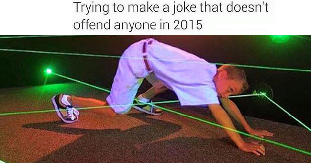 me trying to make a joke that doesn t offend anyone - Trying to make a joke that doesn't offend anyone in 2015