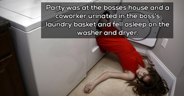 Party was at the bosses house and a coworker urinated in the boss's laundry basket and fell asleep on the washer and dryer.