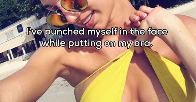 sunglasses - I've punched myself in the face while putting on my bra.