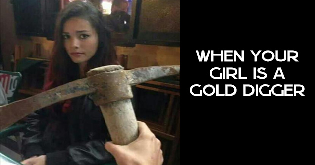 funny picture of girl getting a pick axe because she is a gold digger