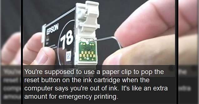 ink cartridge reset button - You're supposed to use a paper clip to pop the reset button on the ink cartridge when the computer says you're out of ink. It's an extra amount for emergency printing.