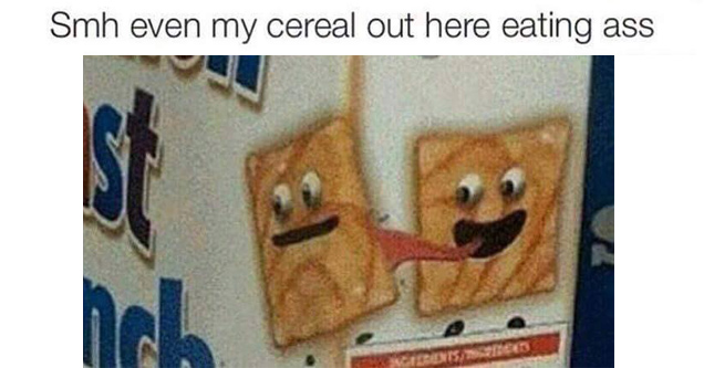 memes - funny memes to make you laugh - Smh even my cereal out here eating ass Ighc