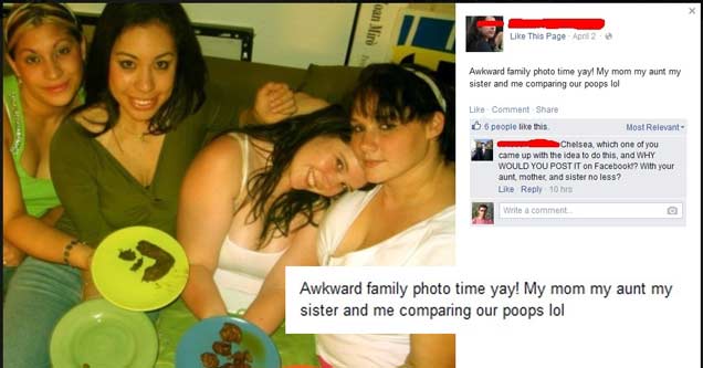 worst facebook - oan Mir This Page April 2 Awkward family photo time yay! My mom my aunt my sister and me comparing our poops lol Comment 6 people this. Most Relevant Chelsea, which one of you came up with the idea to do this, and Why Would You Post It on