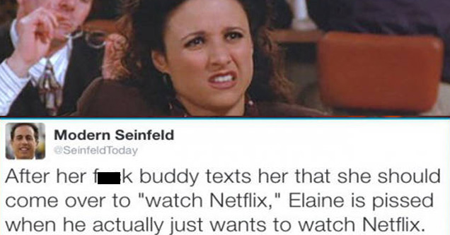 elaine from seinfeld | modern seinfeld meme - Modern Seinfeld Seinfeld Today After her fuck buddy texts her that she should come over to