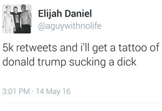 5K Re-tweets and I'll get a tattoo of Donald Trump sucking a d*ck.