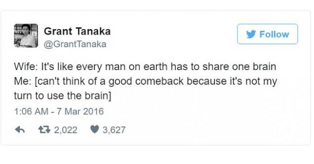 celebrity twitter quotes - A Grant Tanaka Tanaka Wife It's every man on earth has to one brain Me can't think of a good comeback because it's not my turn to use the brain 27 2,022 3,627