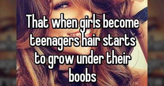 That when girls become teenagers hair starts to grow under their boobs