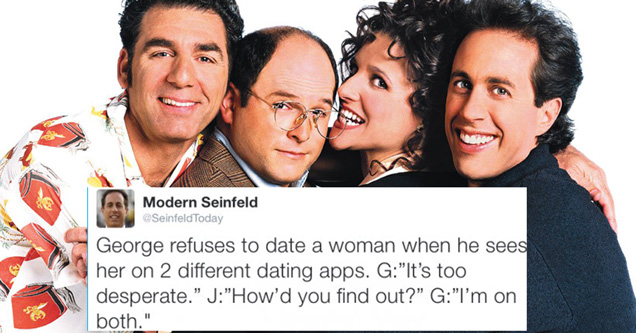 memes - modern seinfeld memes - Modern Seinfeld Today George refuses to date a woman when he sees her on 2 different dating apps. G