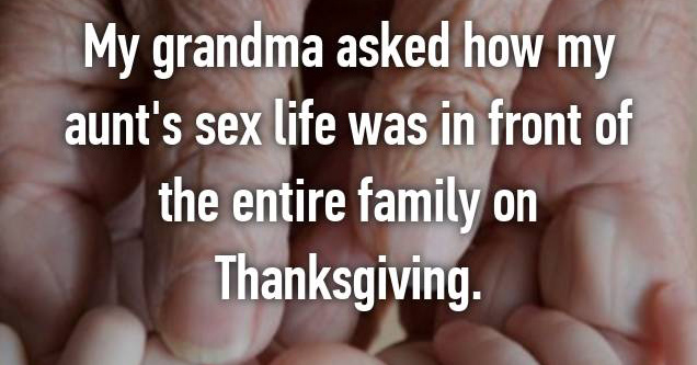 childhood memories with grandmother quotes - My grandma asked how my aunt's sex life was in front of the entire family on Thanksgiving.