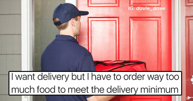 food delivery - I want delivery but I have to order way too much food to meet the delivery minimum Ig davie_dave