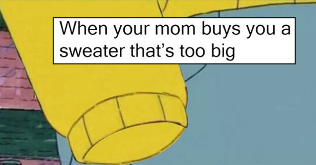 memes - big sweater meme - When your mom buys you a sweater that's too big