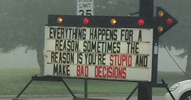 memes - everything happens for a reason sometimes the reason is you re stupid and make bad decisions - Speed Limit Everything Happens For A Reason, Sometimes The Reason Is You'Re Stupid Ano Make Bad Decisions