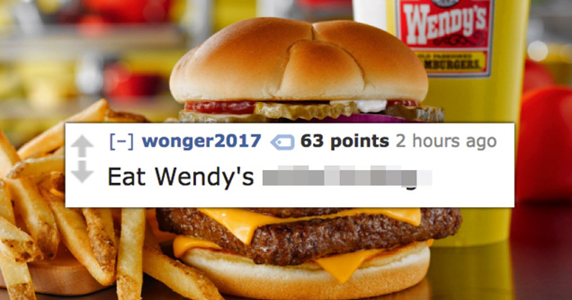 wendys fast food - Vidus wonger2017 63 points 2 hours ago Eat Wendy's while fucking.