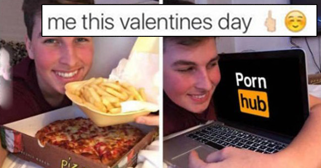 memes - me on valentines day funny - me this valentines day be Porn hub Pizza