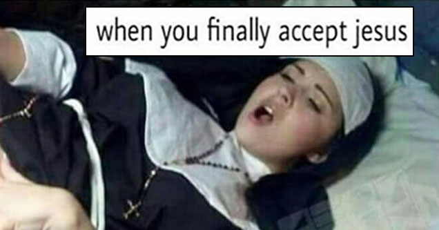 a meme of a moaning nun who accepted christ into her life