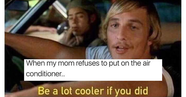 Matthew McConoughey meme about it being better inf the air conditioner was on