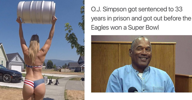 32 Killer Pics That Will Give You A Photogasm | Girl in thong bikini holding a keg over beer over her head. | OJ simpson meme about being sentenced for 33 years but getting out before Eagles win the Super Bowl