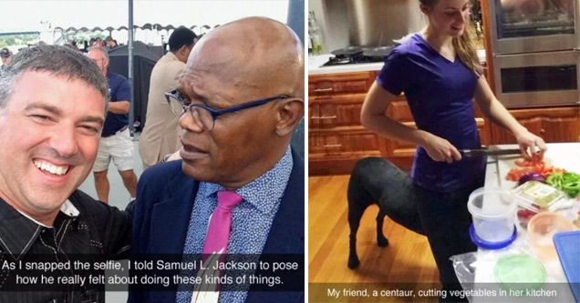 celebrities awkward selfies - As I snapped the selfie, I told Samuel L. Jackson to pose how he really felt about doing these kinds of things. | incredibly timed - My friend, a centaur, cutting vegetables in her kitchen