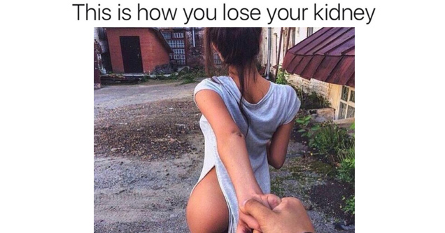 Funny meme of scantly clad girl leading a guy by the hand to a shady shack - caption on how to lose your kidney