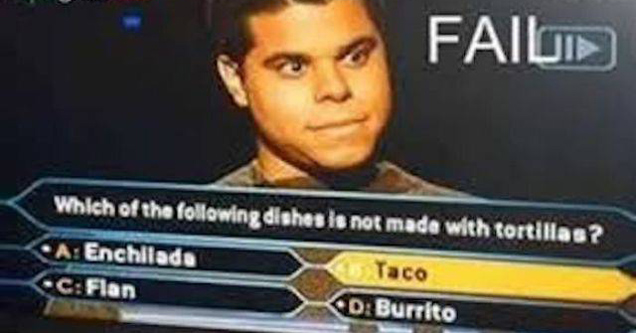 game show memes - yogMSA Faili Which of the ing dishes is not made with tortillas? A Enchilada CFlan Taco D Burrito