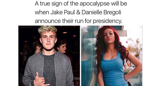 memes - A true sign of the apocalypse will be when Jake Paul & Danielle Bregoli announce their run for presidency.